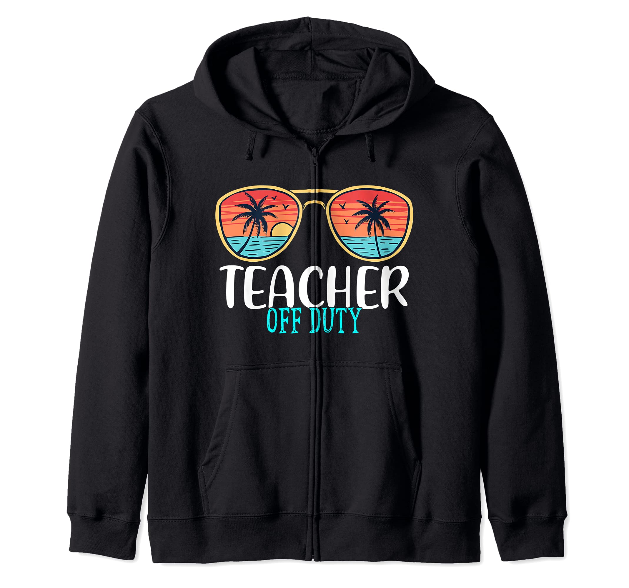 Teacher Off Duty Happy Last Day Of School Summer 2021 Zip Hoodie