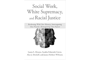 Social Work, White Supremacy, and Racial Justice: Reckoning With Our History, Interrogating our Present, Reimagining our Future