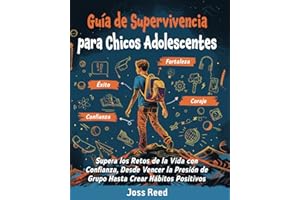 Guía de supervivencia para chicos adolescents: Supera los retos de la vida con confianza, desde vencer la presión de grupo hasta crear hábitos ... para adolescentes) (Spanish Edition)