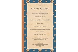The Law of Nations; or Principles of the Law of Nature, Applied to the Conduct and Affairs of Nations and Sovereigns.: From the French of Monsieur De ... and References by Edward D. Ingraham, Esq.