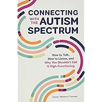 Connecting With The Autism Spectrum: How To Talk, How To Listen, And Why You Shouldn’t Call It High-Functioning
