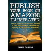 Publish your Book on Amazon! Illustrated!: Screenshots and step-by-step guide to using KDP templates, formatting, cover creation and more!