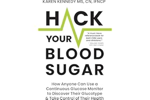 Hack Your Blood Sugar: How Anyone Can Use a Continuous Glucose Monitor to Discover Their Glucotype & Take Control of Their He