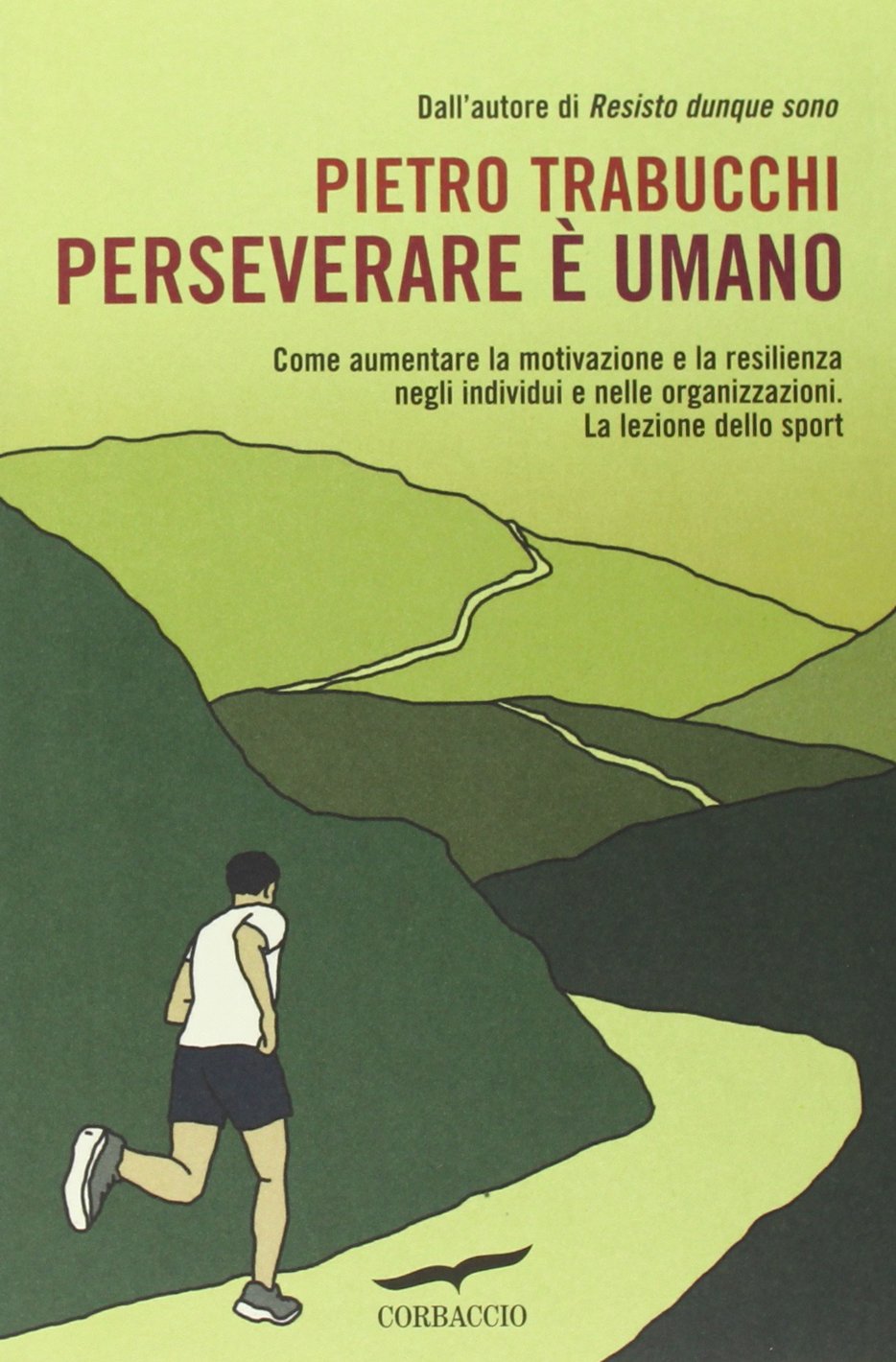 Perseverare E Umano Come Aumentare La Motivazione E La Resilienza Negli Individui E Nelle Organizzazioni La Lezione Dello Sport Amazon It Trabucchi Pietro Libri