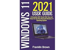 Windows 11 2021 User Guide : A Complete 2021 Guide with Tips and Tricks for the New Microsoft Windows 11 Operating System