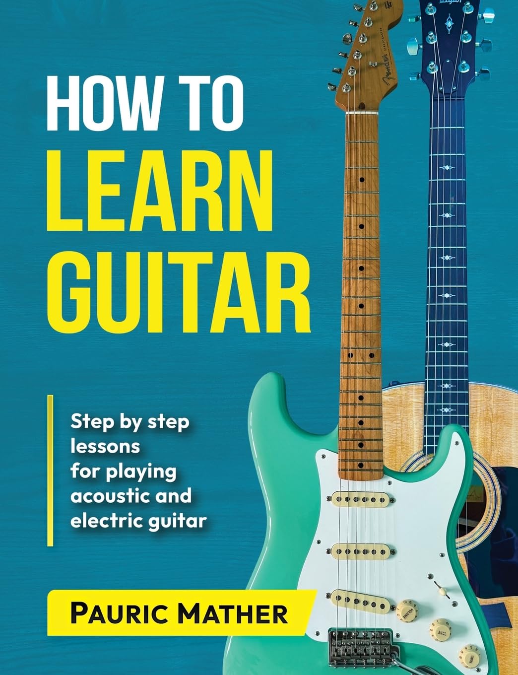 How To Learn Guitar: The Ultimate Teach Yourself Guitar Book: 1 (Complete Teach Yourself Guitar Books)