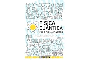 Fisica Cuántica para Principiantes: Descubre los Secretos más Profundos de la Ley de la Atracción y la Mecánica Cuántica y su