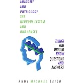 Anatomy and physiology "The nervous system and our senses": Things you should know (Questions and answers) (Anatomy and Physiology series)