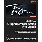 Mastering Graphics Programming with Vulkan: Develop a modern rendering engine from first principles to state-of-the-art techn