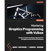 Mastering Graphics Programming with Vulkan: Develop a modern rendering engine from first principles to state-of-the-art techn