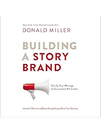 Building a StoryBrand: Clarify Your Message So Customers Will Listen