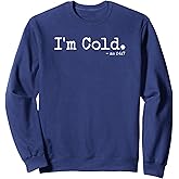I'm Cold, me 24 7 - Funny Cold Person, Winter Chill Snow Sweatshirt