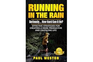 Running In The Rain - Seriously... How Hard Can It Be?: Effective Strategies for Creating a More Productive and Fulfilling Life