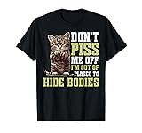 Don't Piss Me Off I'm Out Of Places To Hide Bodies
