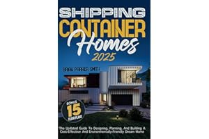 Shipping Container Homes: The Updated Guide To Designing, Planning, And Building A Cost-Effective And Environmentally-Friendly Dream Home