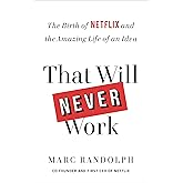 That Will Never Work: The Birth of Netflix and the Amazing Life of an Idea