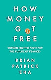 How Money Got Free: Bitcoin and the Fight for the Future of Finance