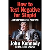 How to Test Negative for Stupid: And Why Washington Never Will―A Senator's Funny and Perceptive Takedown of Washington Politics