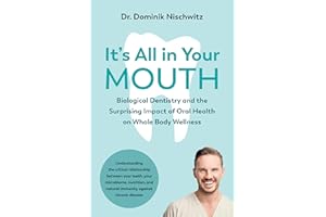 It's All in Your Mouth: Biological Dentistry and the Surprising Impact of Oral Health on Whole Body Wellness