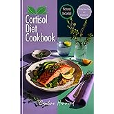 Cortisol Diet Cookbook: Quick and Easy Recipes to Lower Stress, Balance Hormones, and Boost Energy Naturally. Includes a 30-Day Cortisol Detox Diet-Inspired Meal Plan