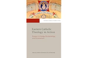 Eastern Catholic Theology in Action: Essays in Liturgy, Ecclesiology, and Ecumenism