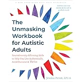 The Unmasking Workbook for Autistic Adults: Neurodiversity-Affirming Skills to Help You Live Authentically, Avoid Burnout, an