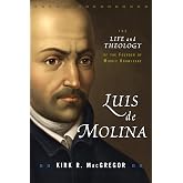 Luis de Molina: The Life and Theology of the Founder of Middle Knowledge