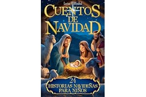 CUENTOS DE NAVIDAD. 24 HISTORIAS NAVIDEÑAS PARA NIÑOS: Un viaje de esperanza, fe y amor que guiará a los niños hasta el nacim