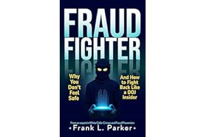 Fraud Fighter: Why You Don't Feel Safe - And How to Fight Back Like a DOJ Insider (The Frank Parker Fraud Fighter Series Book