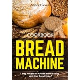 Bread Machine Cookbook: Easy Recipes for Artisan Home Baking with Your Bread Maker (black &amp; white interior)