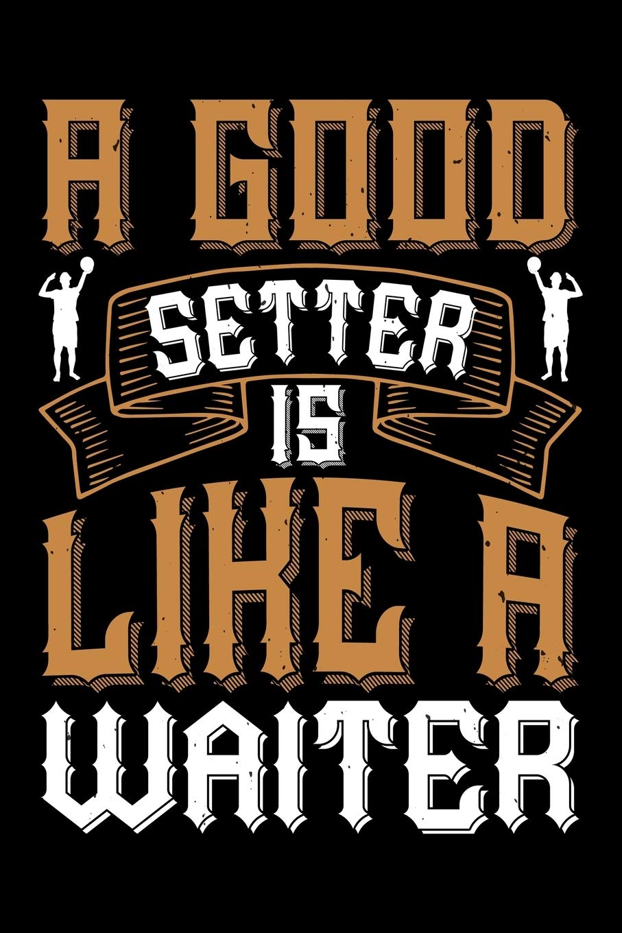 Volleyball Quotes For Setters Amazon.com: A Good Setter Is Like A Waiter: Best Volleyball Quote Journal  Notebook For Multiple Purpose Like Writing Notes, Plans And Ideas. Best  Volleyball ... Lover. (Volleyball Journal Notebook): 9781679966255: Press  House,