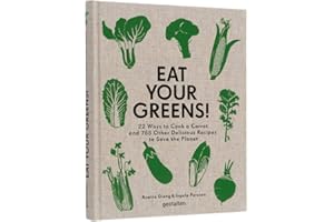 Eat Your Greens!: 22 Ways to Cook a Carrot and 788 Other Delicious Recipes to Save the Planet