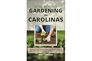 YEAR-ROUND GARDENING IN CAROLINAS: Planning And Planting Month By Month: Effective And Sustainable Gardening Methods For Carolina’s Gardeners