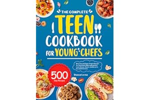 The Complete Teen Cookbook for Young Chefs: Delicious and Super-Simple Recipes for Teen Cooks | Making Breakfast, Lunch, Dinner, Snacks, and Desserts Fun and Effortless