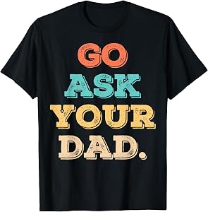 Go Ask Your Dad Funny Mom Quote Mothers Day Family Humor T-Shirt