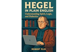 Hegel in Plain English: Understanding Spirit, Logic, and Dialectics (Philosophy in Plain English)