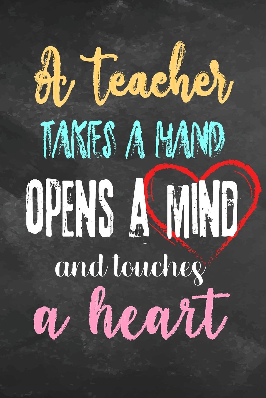 A teacher takes a hand opens a mind and touches a heart: Teacher Lined Journal Notebooks Planner Inspiration Quote Cover Retirement Year End ... Gift For Teachers School Teaching: Volume 1