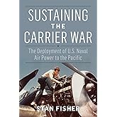 Sustaining the Carrier War: The Deployment of U.S. Naval Air Power to the Pacific (Studies in Naval History and Sea Power)