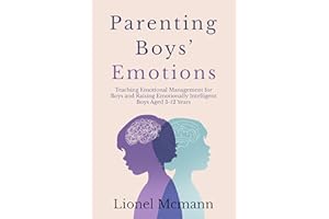 Parenting Boys' Emotions: Teaching Emotional Management for Boys and Raising Emotionally Intelligent Boys Aged 3-12 Years