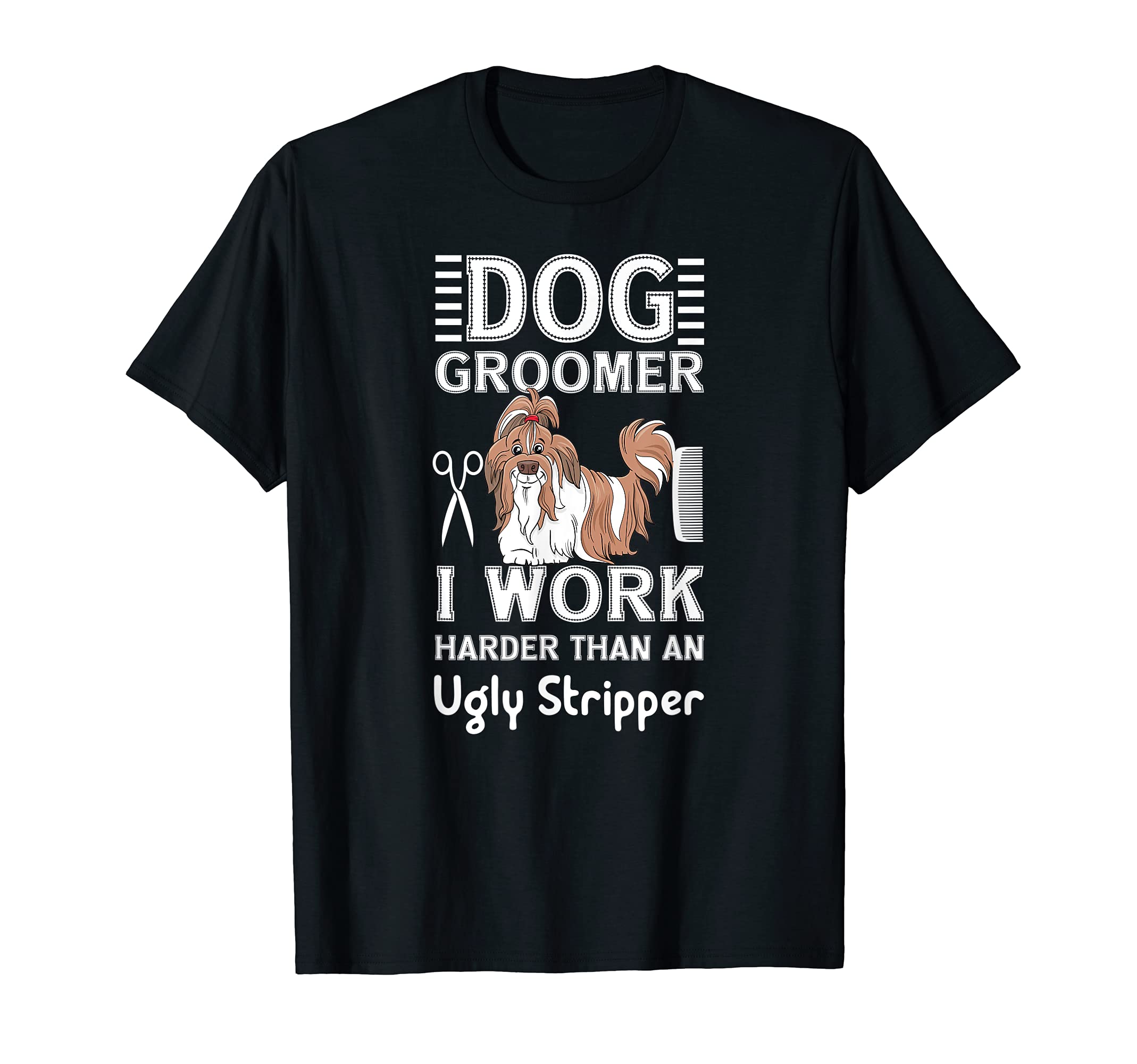 Dog Groomer - I Work Harder Than An Ugly Stripper Furologist T-Shirt