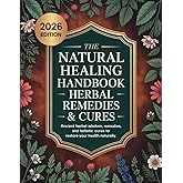 The Natural Healing Handbook Herbal Remedies & Cures: Discover Time-Tested Herbal Remedies, Healing Recipes, and Holistic Secrets to Restore Balance and Vitality Naturally (Full Color Edition)