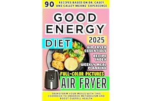 Good Energy Diet Book for Air Fryer: 90 Recipes Based on Dr. Casey and Kelly Means' Experience. Transform Your Meals with This Cookbook to Enhance ... Boost Overall Health (Good Energy Cookbook)