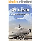 Avi Lanir - A Short Life Story : The Courage and Capture of an Israeli Fighter Pilot