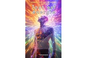 TOUT EST ÉNERGIE : COMPRENDRE SON INFLUENCE AU QUOTIDIEN