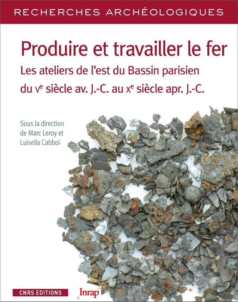 Produire Et Travailler Le Fer Les Ateliers De L Est Du Bassin Parisien Du Ve Siecle Av J C Au Xe Siecle Apr J C Recherches Archeologiques Amazon Es Collectif Leroy Marc Cabboi Luisella Libros