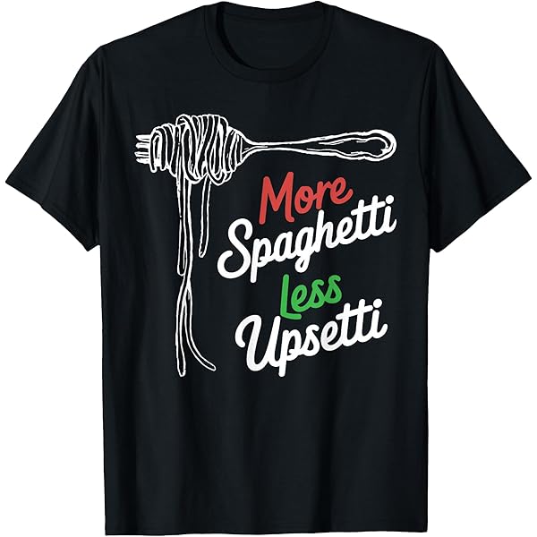 Amazon.com: Don't Be Upsetti Eat Some Spaghetti T-Shirt T-Shirt