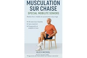 MUSCULATION SUR CHAISE SPÉCIAL MOBILITE SENIORS: Programme de mobilité Seniors : 40 exercices doux sur chaise pour rester for