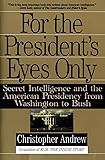 For the President's Eyes Only: Secret Intelligence and the American Presidency from Washington to Bush