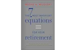 The 7 Most Important Equations for Your Retirement: The Fascinating People and Ideas Behind Planning Your Retirement Income