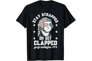 STAY STRAPPED OR GET CLAPPED GEORGE WASHINGTON Stay strapped or get clapped, George Washington,4th of July Women Men T-Shirt